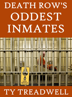 Death Row’s Oddest Inmates by Ty Treadwell