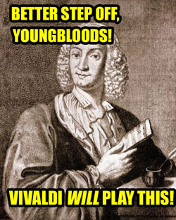 Better Step Off, Youngbloods: VIvaldi Will Play This!