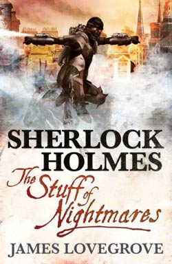 Sherlock Holmes - The Stuff of Nightmares by James Lovegrove