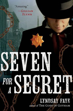 Seven for a Secret, a Timothy Wilde thriller of historic New York City, by Lyndsay Faye