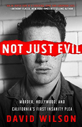 Not Just Evil: Murder, Hollywood, and California's First Insanity Plea by David Wilson